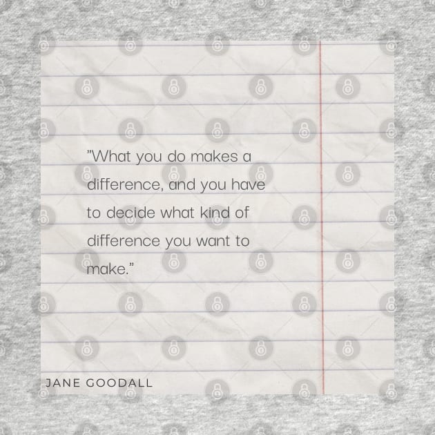 "What you do makes a difference, and you have to decide what kind of difference you want to make." - Jane Goodall Motivational Quote by InspiraPrints